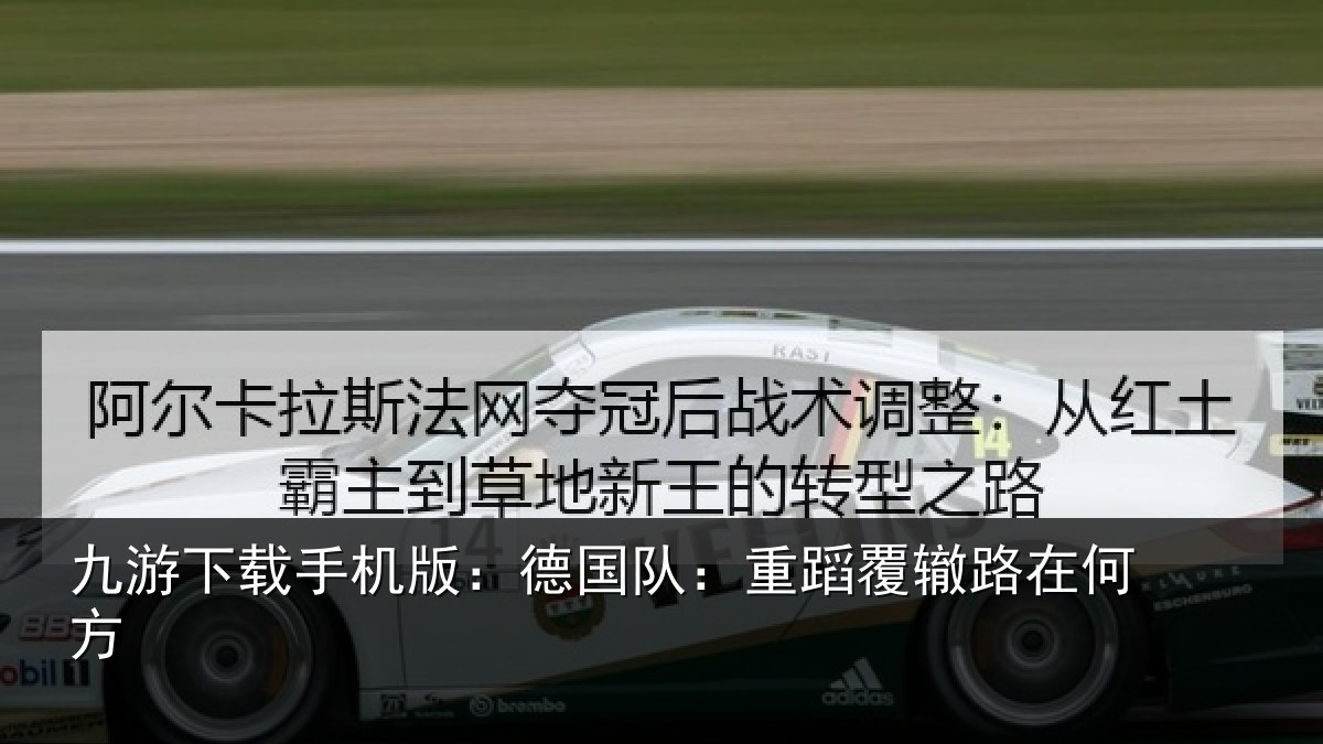 九游下载手机版:德国队:重蹈覆辙路在何方