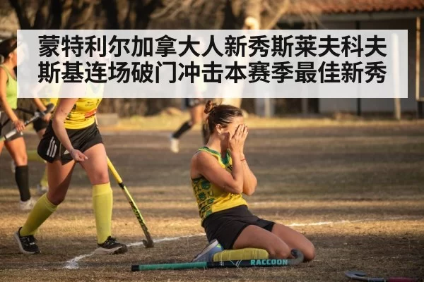 蒙特利尔加拿大人新秀斯莱夫科夫斯基连场破门冲击本赛季最佳新秀